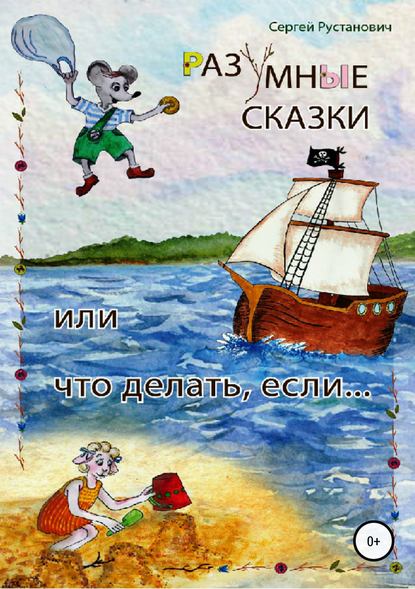 Разумные сказки, или Что делать, если… - Сергей Георгиевич Рустанович