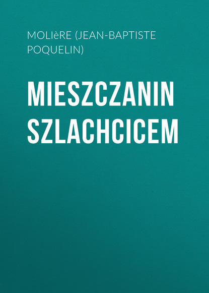 Mieszczanin szlachcicem - Мольер (Жан-Батист Поклен)