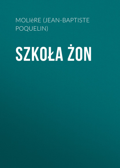 Szkoła żon - Мольер (Жан-Батист Поклен)