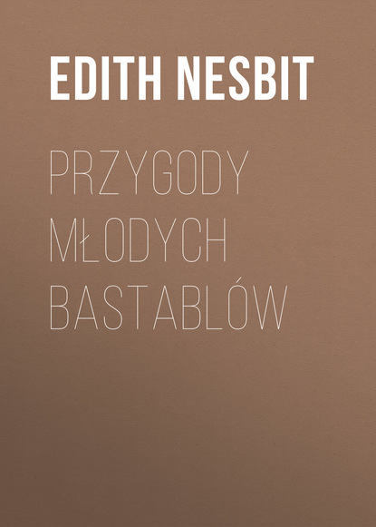 Przygody młodych Bastabl?w - Эдит Несбит