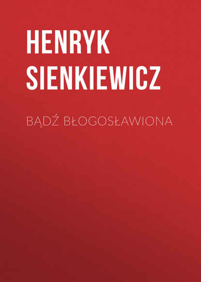 Bądź błogosławiona - Генрик Сенкевич