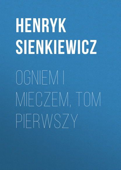 Ogniem i mieczem, tom pierwszy - Генрик Сенкевич