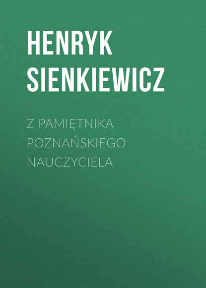 Z pamiętnika poznańskiego nauczyciela - Генрик Сенкевич