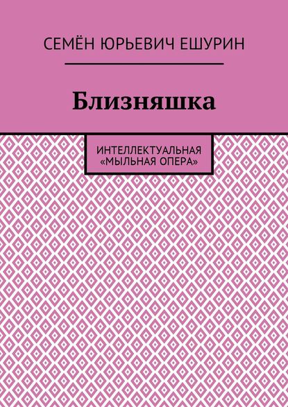 Близняшка. Интеллектуальная «мыльная опера» - Семён Юрьевич Ешурин