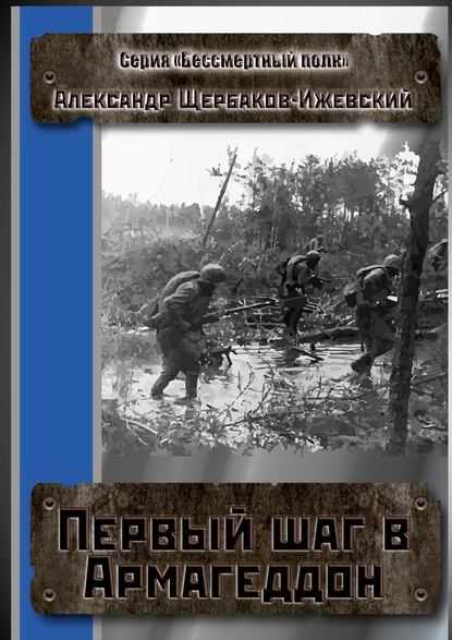 Первый шаг в Армагеддон. Серия «Бессмертный полк» — Александр Щербаков-Ижевский