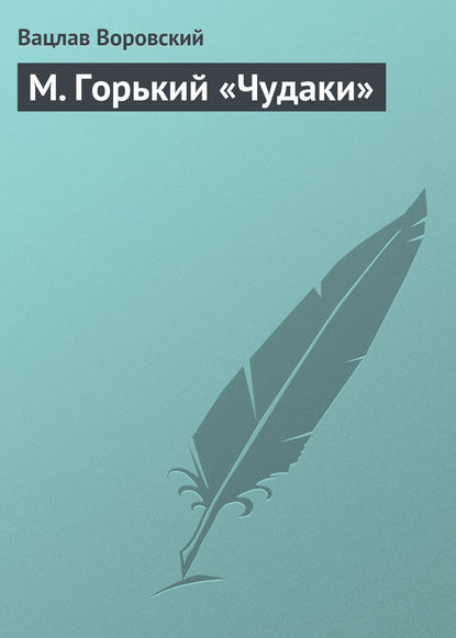 М. Горький «Чудаки» - Вацлав Воровский