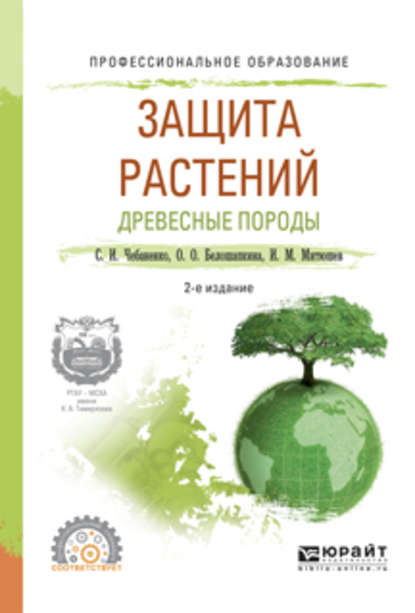 Защита растений. Древесные породы 2-е изд., испр. и доп. Учебное пособие для СПО — Светлана Ивановна Чебаненко