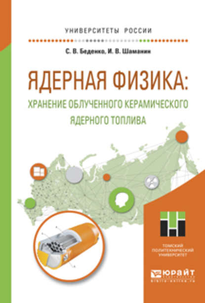 Ядерная физика: хранение облученного керамического ядерного топлива. Учебное пособие для вузов - Игорь Владимирович Шаманин