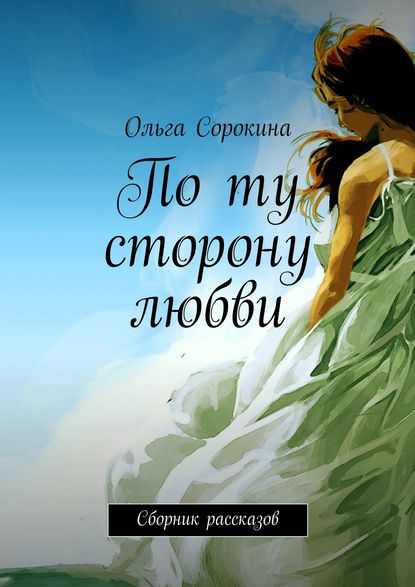 По ту сторону любви. Сборник рассказов - Ольга Сорокина