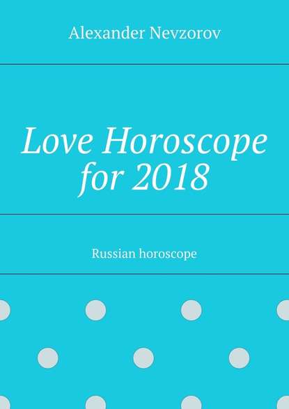 Love Horoscope for 2018. Russian horoscope - Александр Невзоров