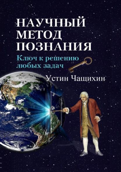 Научный метод познания. Ключ к решению любых задач - Устин Валерьевич Чащихин