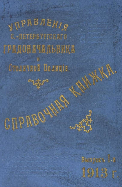 Справочная книжка С.-Петербургского градоначальства и городской полиции. Выпуск 1, 1913 г. - Коллектив авторов