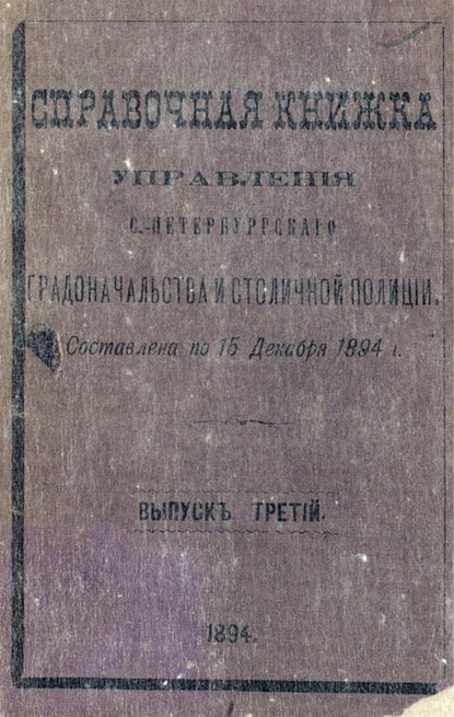 Справочная книжка С.-Петербургского градоначальства и городской полиции. Выпуск 3, составлена на 15 декабря 1894 г. - Коллектив авторов