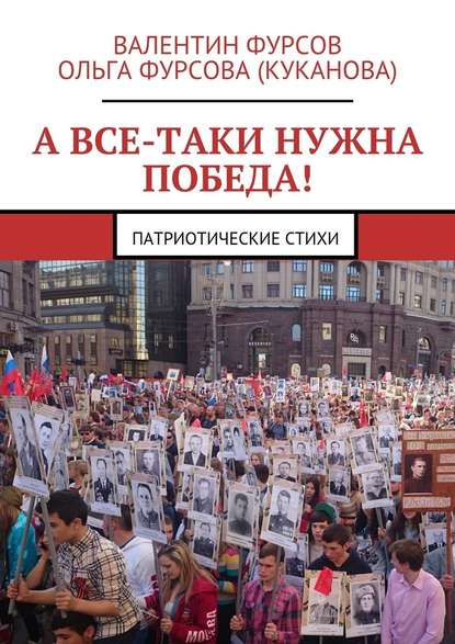 А все-таки нужна Победа! Патриотические стихи - Ольга Фурсова (Куканова)