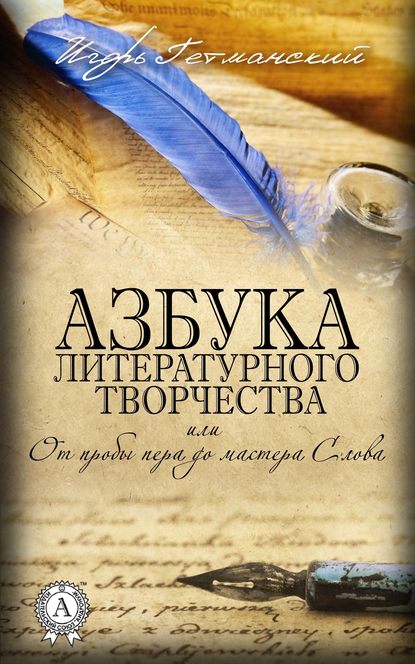 Азбука литературного творчества, или От пробы пера до мастера Слова - Игорь Гетманский