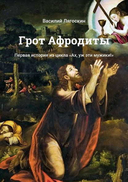 Грот Афродиты. Первая история из цикла «Ах, уж эти мужики!» - Василий Лягоскин