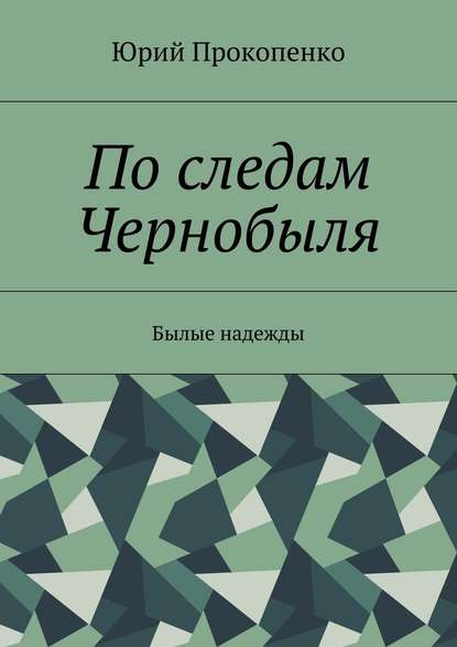 По следам Чернобыля. Былые надежды - Юрий Иванович Прокопенко