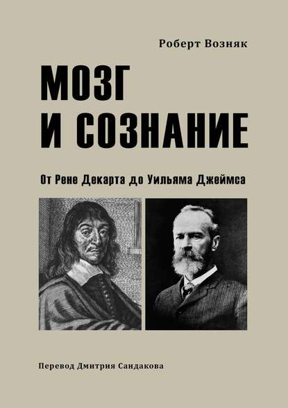 Мозг и сознание. От Рене Декарта до Уильяма Джеймса - Роберт Возняк