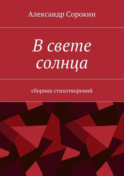 В свете солнца. Сборник стихотворений - Александр Викторович Сорокин