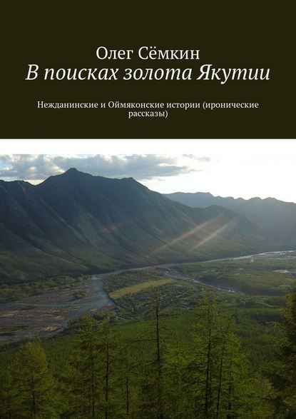 В поисках золота Якутии. Нежданинские и Оймяконские истории (иронические рассказы) - Олег Сёмкин