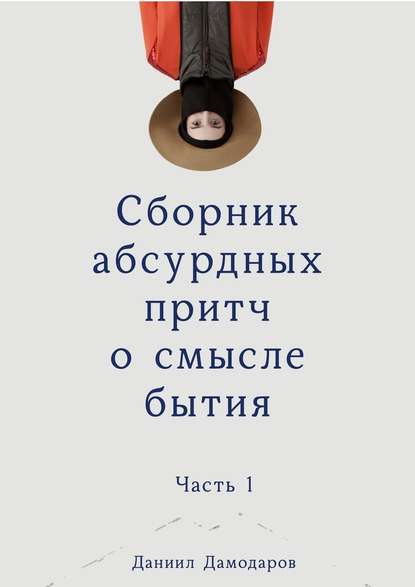 Сборник абсурдных притч о смысле бытия. Часть 1 - Даниил Игоревич Дамодаров