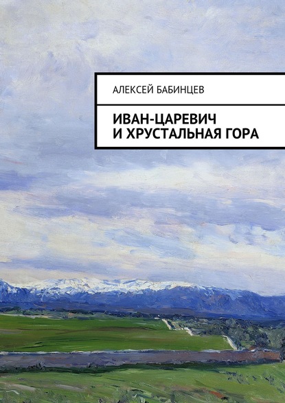 Иван-царевич и хрустальная гора — Алексей Бабинцев