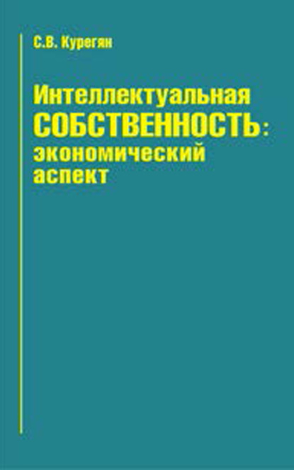 Интеллектуальная собственность: экономический аспект - С. В. Курегян