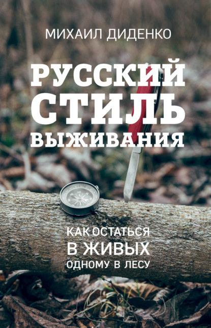 Русский стиль выживания. Как остаться в живых одному в лесу — Михаил Диденко