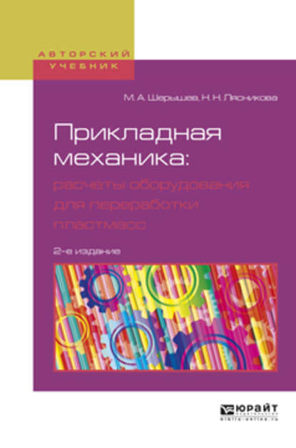 Прикладная механика: расчеты оборудования для переработки пластмасс 2-е изд., испр. и доп. Учебное пособие для вузов — Михаил Анатольевич Шерышев