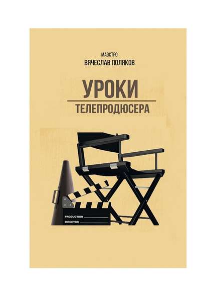 Уроки телепродюсера. Все об олигархах, футболе и сексе - Вячеслав Петрович Поляков