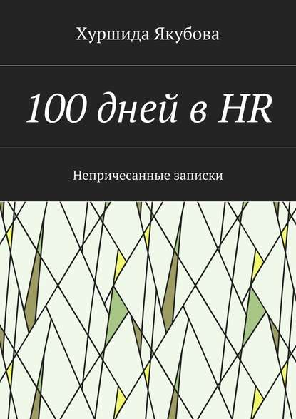 100 дней в HR. Непричесанные записки - Хуршида Якубова