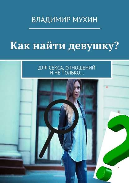 Как найти девушку? Для секса, отношений и не только… — Владимир Мухин