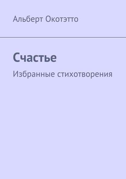 Счастье. Избранные стихотворения - Альберт Николаевич Окотэтто