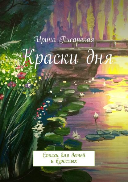 Краски дня. Стихи для детей и взрослых - Ирина Писанская