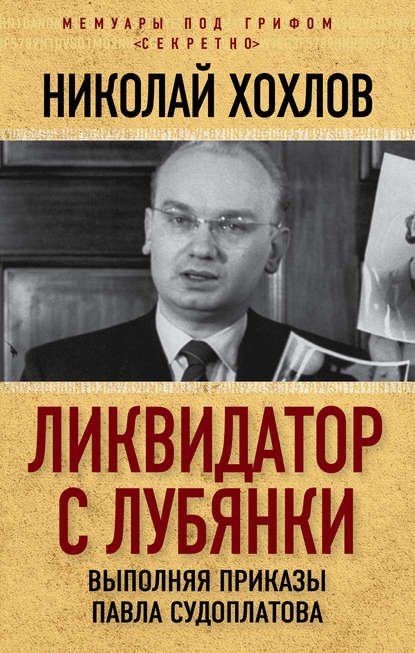 Ликвидатор с Лубянки. Выполняя приказы Павла Судоплатова — Николай Хохлов