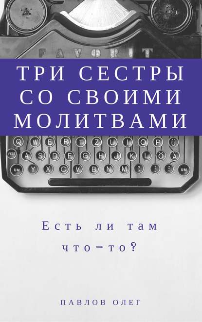 Три сестры со своими молитвами - Олег Сергеевич Павлов