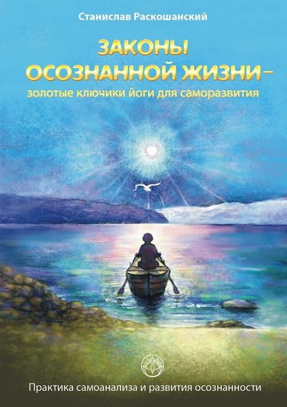 Законы осознанной жизни – золотые ключики йоги для саморазвития. Практика самоанализа и развития осознанности - Станислав Раскошанский