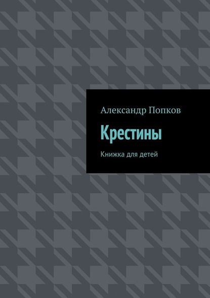 Крестины. Книжка для детей - Александр Григорьевич Попков