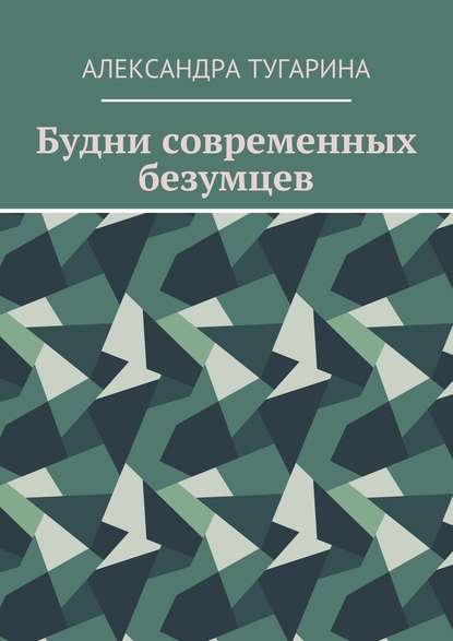 Будни современных безумцев - Александра Тугарина