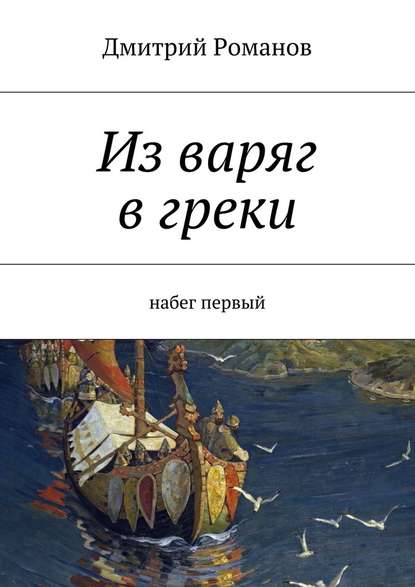 Из варяг в греки. Набег первый - Дмитрий Романов