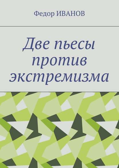 Две пьесы против экстремизма - Федор Иванов