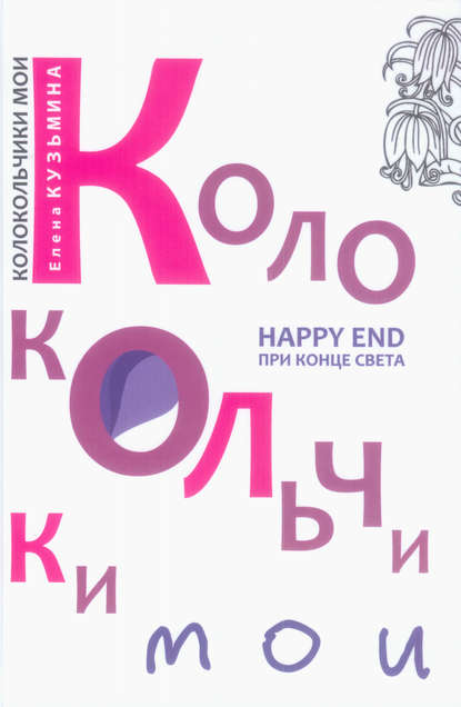 Колокольчики мои. Happy end при конце света (сборник) - Елена Кузьмина