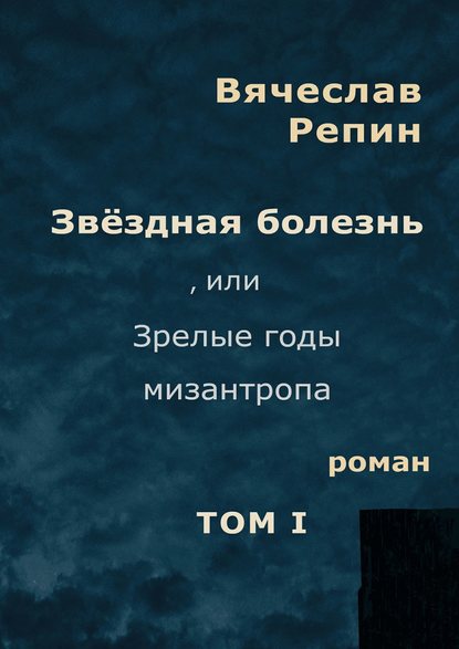 Звёздная болезнь, или Зрелые годы мизантропа. Том 1 - Вячеслав Борисович Репин