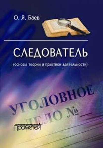 Следователь (основы теории и практики деятельности) - Олег Яковлевич Баев