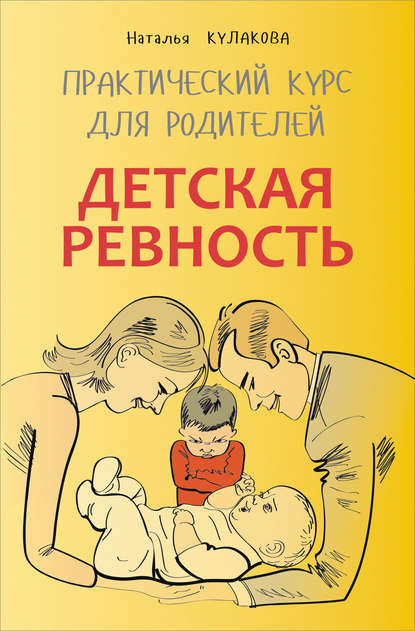 Детская ревность. Для тех, кто ждет еще одного ребенка. Практический курс для родителей - Наталья Кулакова