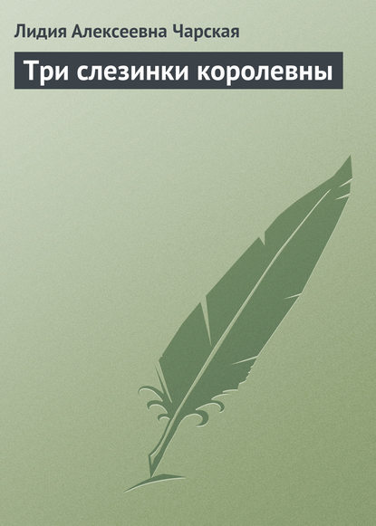 Три слезинки королевны - Лидия Чарская