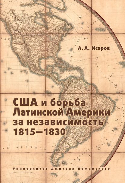 США и борьба Латинской Америки за независимость, 1815—1830 - Андрей Исэров