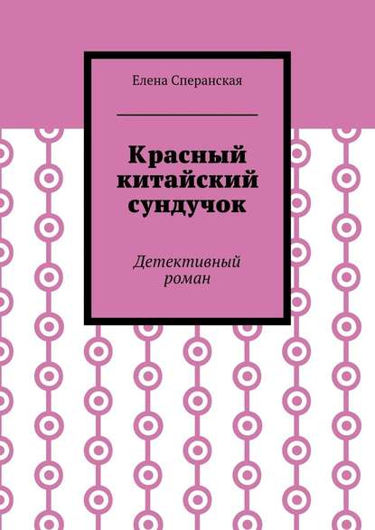 Красный китайский сундучок. Детективный роман - Елена Борисовна Сперанская