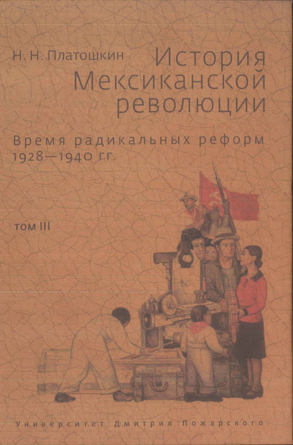 История Мексиканской революции. Том III. Время радикальных реформ. 1928–1940 гг. - Николай Платошкин