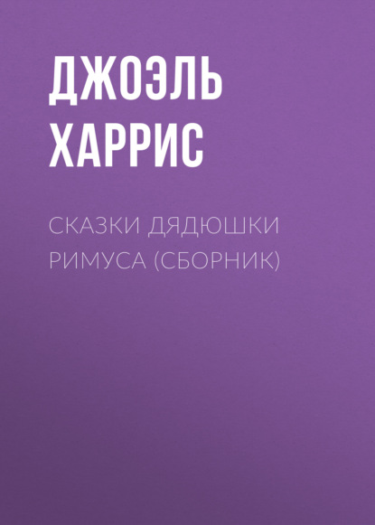 Сказки дядюшки Римуса (сборник) — Джоэль Чендлер Харрис